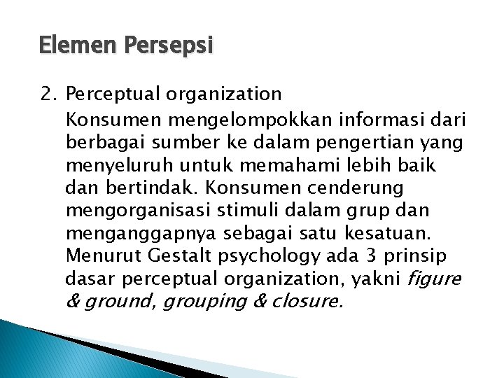 Elemen Persepsi 2. Perceptual organization Konsumen mengelompokkan informasi dari berbagai sumber ke dalam pengertian