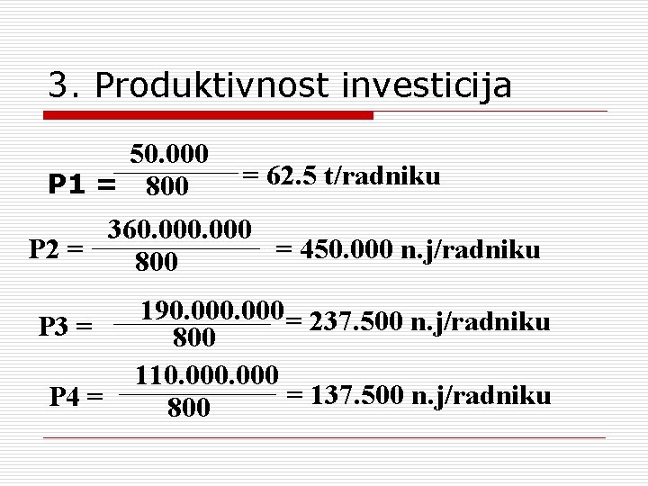 3. Produktivnost investicija 50. 000 = 62. 5 t/radniku P 1 = 800 360.