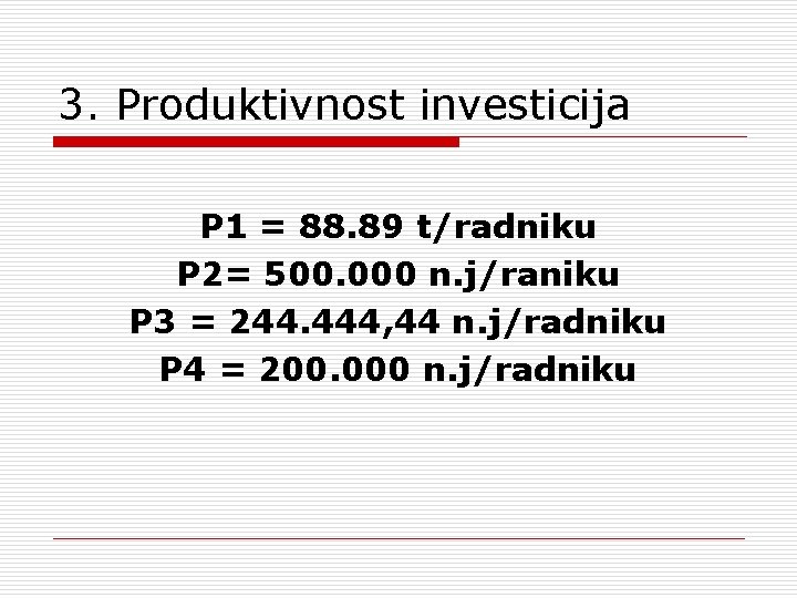 3. Produktivnost investicija P 1 = 88. 89 t/radniku P 2= 500. 000 n.