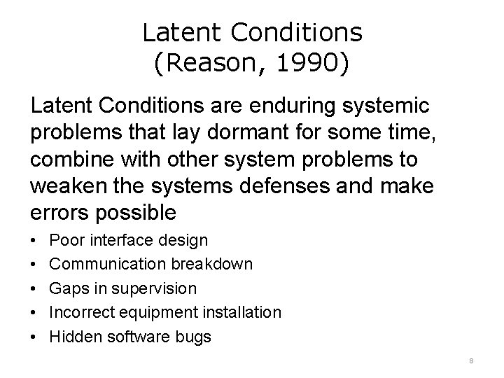 Latent Conditions (Reason, 1990) Latent Conditions are enduring systemic problems that lay dormant for