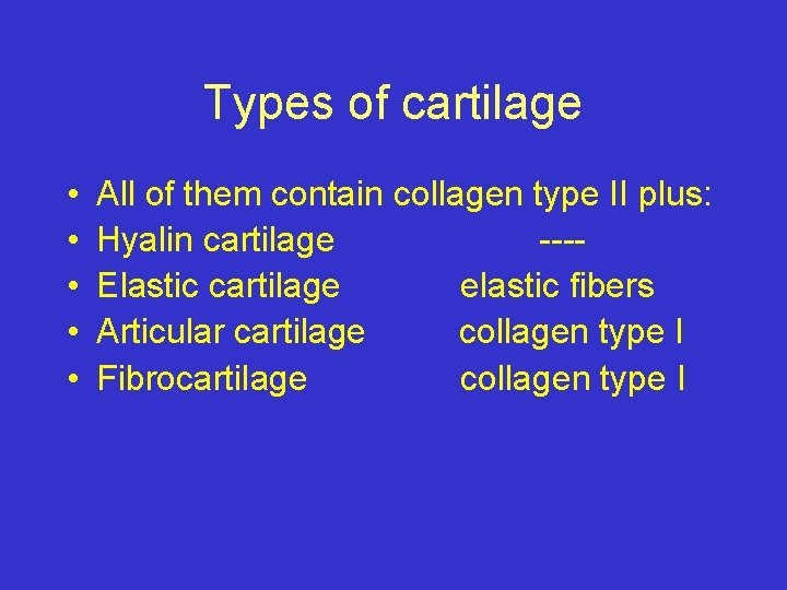 Types of cartilage • • • All of them contain collagen type II plus: