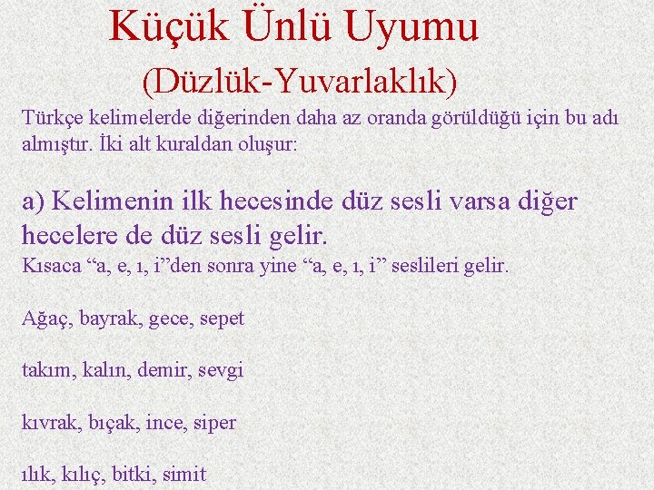 Küçük Ünlü Uyumu (Düzlük-Yuvarlaklık) Türkçe kelimelerde diğerinden daha az oranda görüldüğü için bu adı