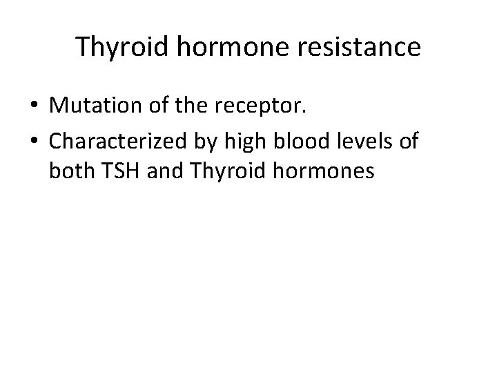 Thyroid hormone resistance • Mutation of the receptor. • Characterized by high blood levels