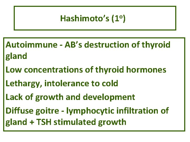 Hashimoto’s (1 o) Autoimmune - AB’s destruction of thyroid gland Low concentrations of thyroid