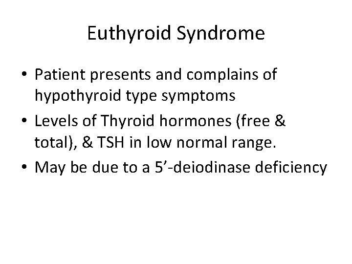 Euthyroid Syndrome • Patient presents and complains of hypothyroid type symptoms • Levels of