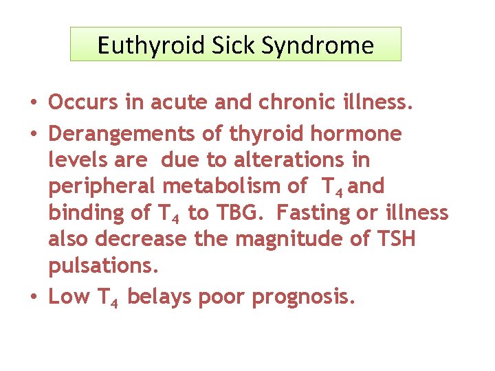 Euthyroid Sick Syndrome • Occurs in acute and chronic illness. • Derangements of thyroid