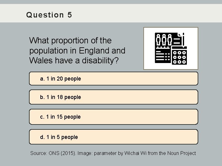 Question 5 What proportion of the population in England Wales have a disability? a.