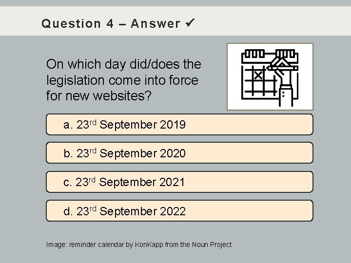 Question 4 – Answer On which day did/does the legislation come into force for