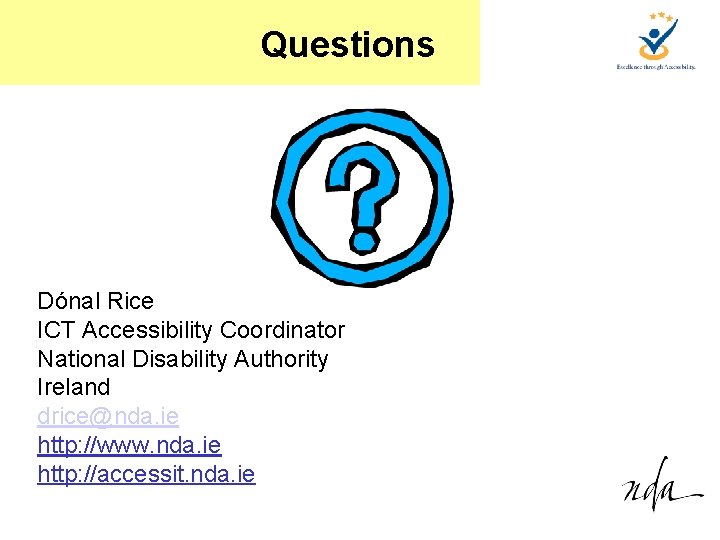 Questions Dónal Rice ICT Accessibility Coordinator National Disability Authority Ireland drice@nda. ie http: //www.