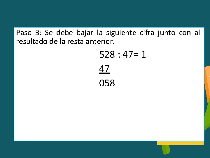 Paso 3: Se debe bajar la siguiente cifra junto con al resultado de la