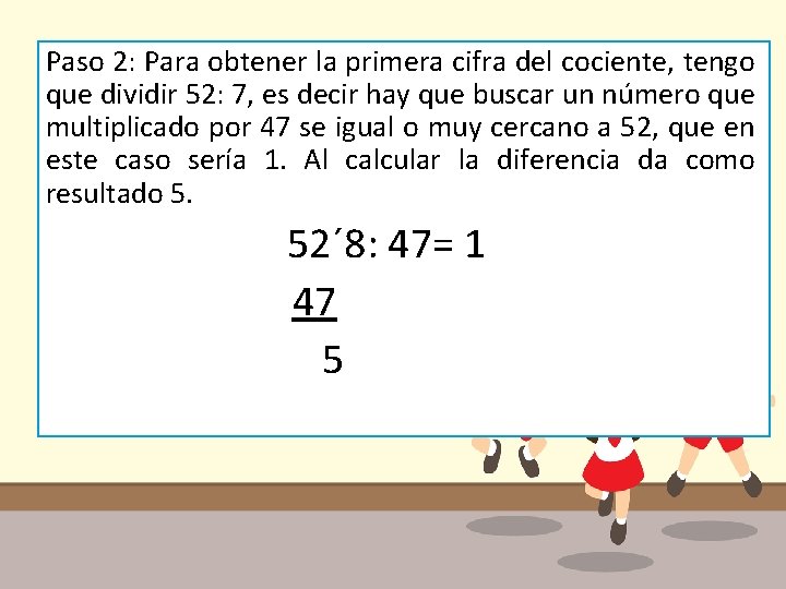 Paso 2: Para obtener la primera cifra del cociente, tengo que dividir 52: 7,