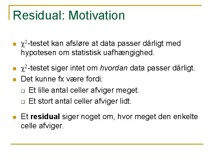 Residual: Motivation n n c 2 -testet kan afsløre at data passer dårligt med