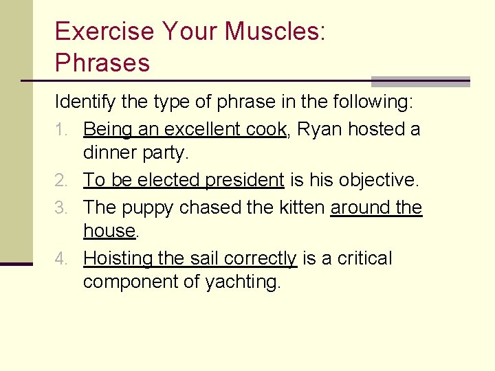 Exercise Your Muscles: Phrases Identify the type of phrase in the following: 1. Being