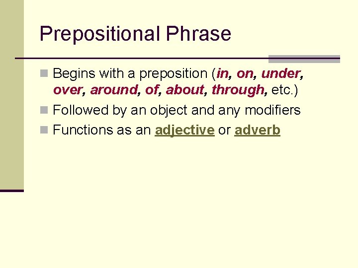 Prepositional Phrase n Begins with a preposition (in, on, under, over, around, of, about,