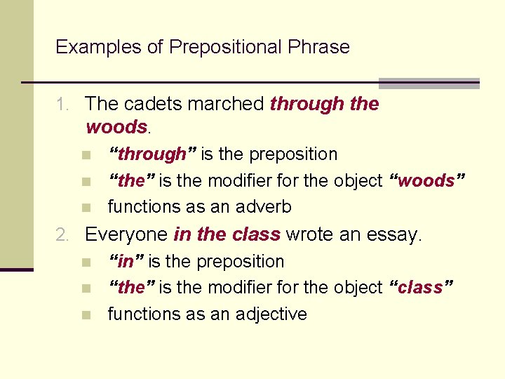 Examples of Prepositional Phrase 1. The cadets marched through the woods. n n n