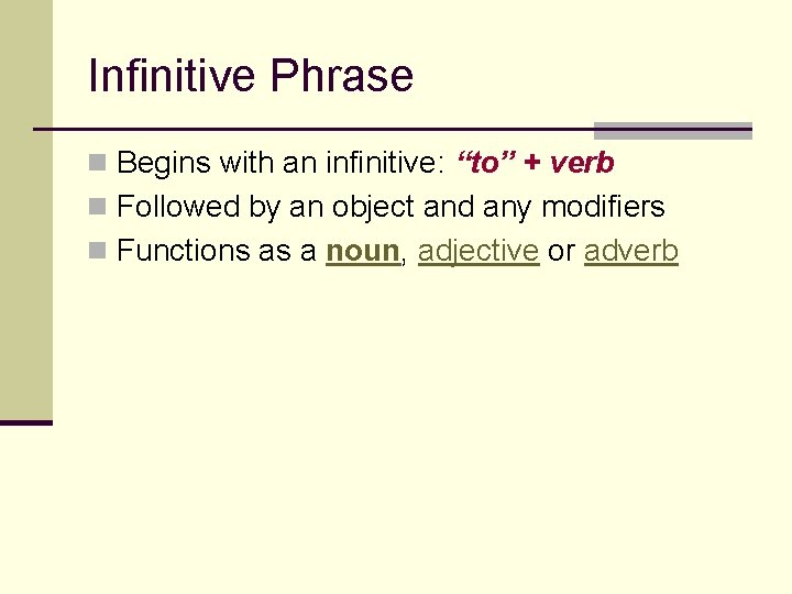 Infinitive Phrase n Begins with an infinitive: “to” + verb n Followed by an