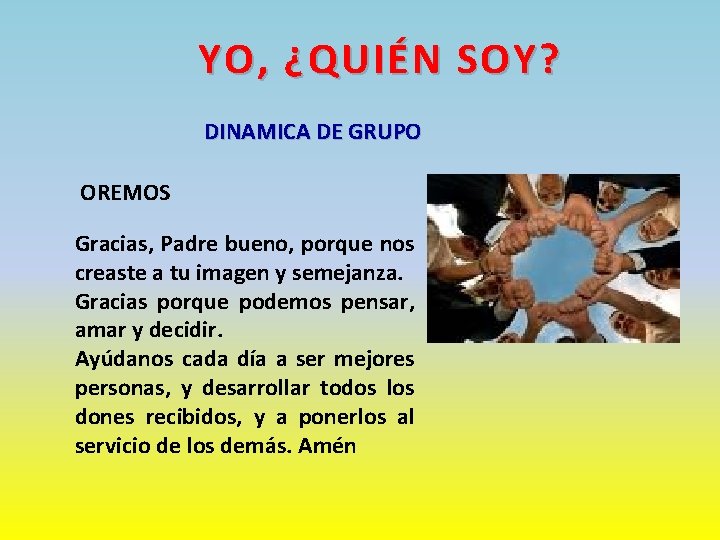 YO, ¿QUIÉN SOY? DINAMICA DE GRUPO OREMOS Gracias, Padre bueno, porque nos creaste a YO, ¿QUIÉN SOY? DINAMICA DE GRUPO OREMOS Gracias, Padre bueno, porque nos creaste a