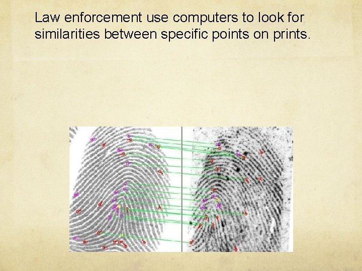 Law enforcement use computers to look for similarities between specific points on prints. 