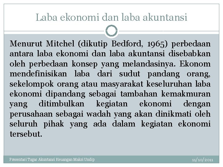 Laba ekonomi dan laba akuntansi Menurut Mitchel (dikutip Bedford, 1965) perbedaan antara laba ekonomi
