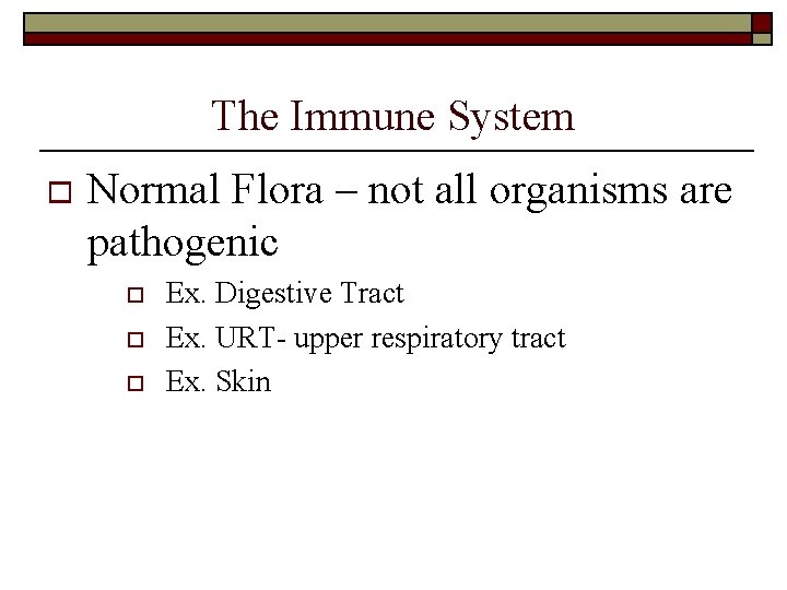 The Immune System o Normal Flora – not all organisms are pathogenic o o The Immune System o Normal Flora – not all organisms are pathogenic o o