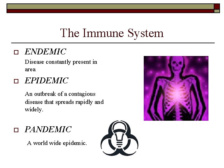 The Immune System o ENDEMIC Disease constantly present in area o EPIDEMIC An outbreak The Immune System o ENDEMIC Disease constantly present in area o EPIDEMIC An outbreak