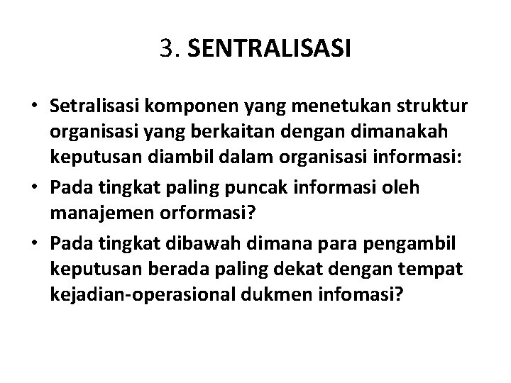  3. SENTRALISASI • Setralisasi komponen yang menetukan struktur organisasi yang berkaitan dengan dimanakah