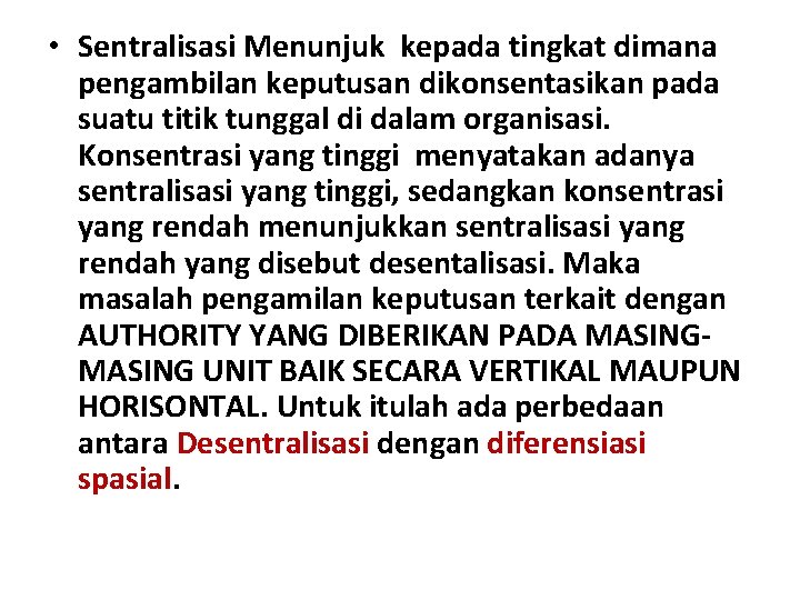  • Sentralisasi Menunjuk kepada tingkat dimana pengambilan keputusan dikonsentasikan pada suatu titik tunggal