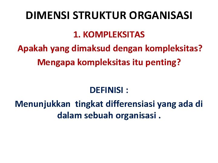 DIMENSI STRUKTUR ORGANISASI 1. KOMPLEKSITAS Apakah yang dimaksud dengan kompleksitas? Mengapa kompleksitas itu penting?