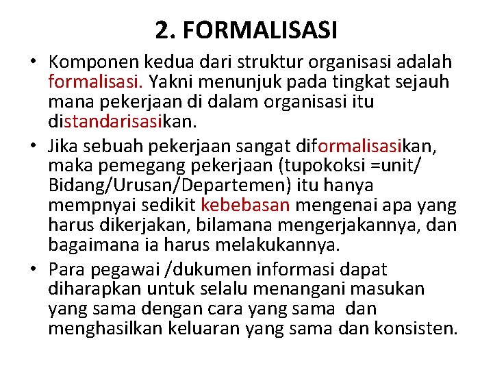 2. FORMALISASI • Komponen kedua dari struktur organisasi adalah formalisasi. Yakni menunjuk pada tingkat