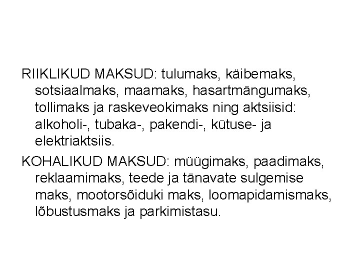 RIIKLIKUD MAKSUD: tulumaks, käibemaks, sotsiaalmaks, maamaks, hasartmängumaks, tollimaks ja raskeveokimaks ning aktsiisid: alkoholi-, tubaka-,