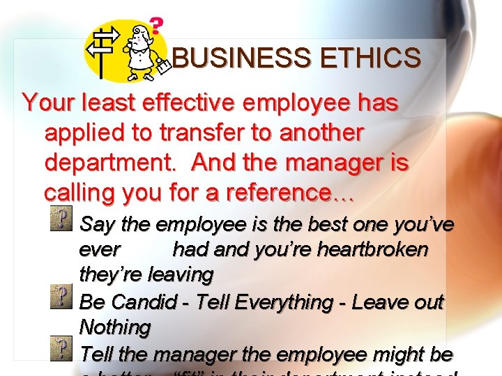 BUSINESS ETHICS Your least effective employee has applied to transfer to another department. And