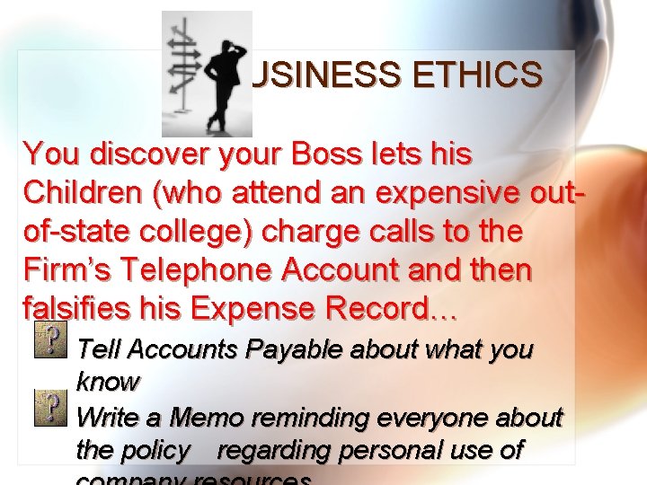 BUSINESS ETHICS You discover your Boss lets his Children (who attend an expensive outof-state