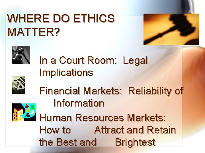 WHERE DO ETHICS MATTER? In a Court Room: Legal Implications Financial Markets: Reliability of