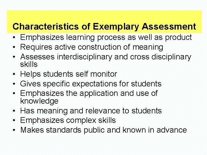 Characteristics of Exemplary Assessment • Emphasizes learning process as well as product • Requires