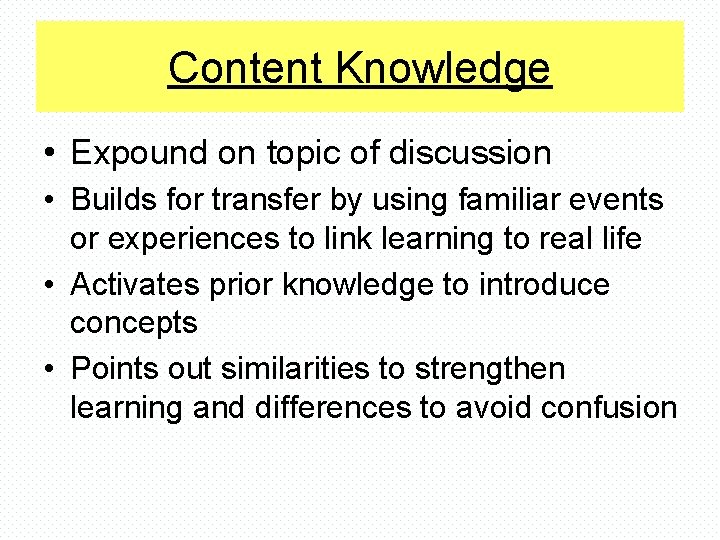 Content Knowledge • Expound on topic of discussion • Builds for transfer by using