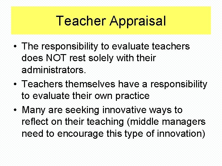 Teacher Appraisal • The responsibility to evaluate teachers does NOT rest solely with their