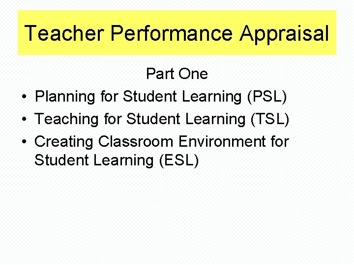 Teacher Performance Appraisal Part One • Planning for Student Learning (PSL) • Teaching for