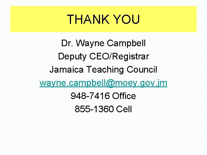 THANK YOU Dr. Wayne Campbell Deputy CEO/Registrar Jamaica Teaching Council wayne. campbell@moey. gov. jm