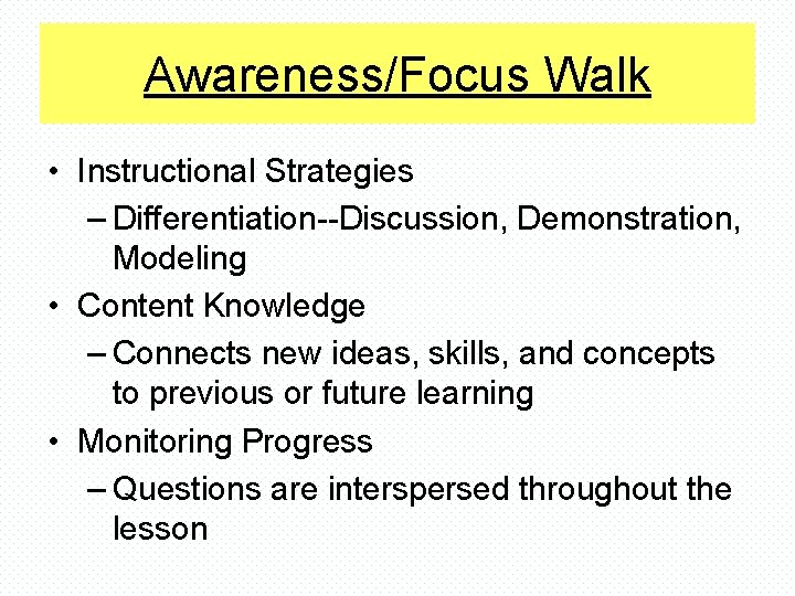 Awareness/Focus Walk • Instructional Strategies – Differentiation--Discussion, Demonstration, Modeling • Content Knowledge – Connects