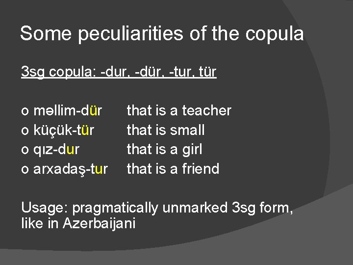 Some peculiarities of the copula 3 sg copula: -dur, -dür, -tur, tür o məllim-dür