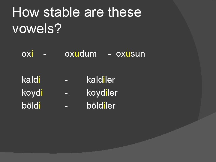 How stable are these vowels? oxi kaldi koydi böldi - oxudum - - oxusun