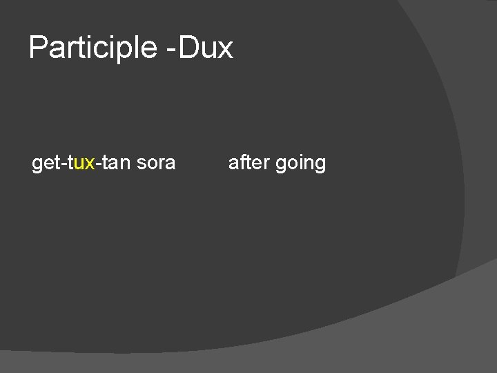 Participle -Dux get-tux-tan sora after going 