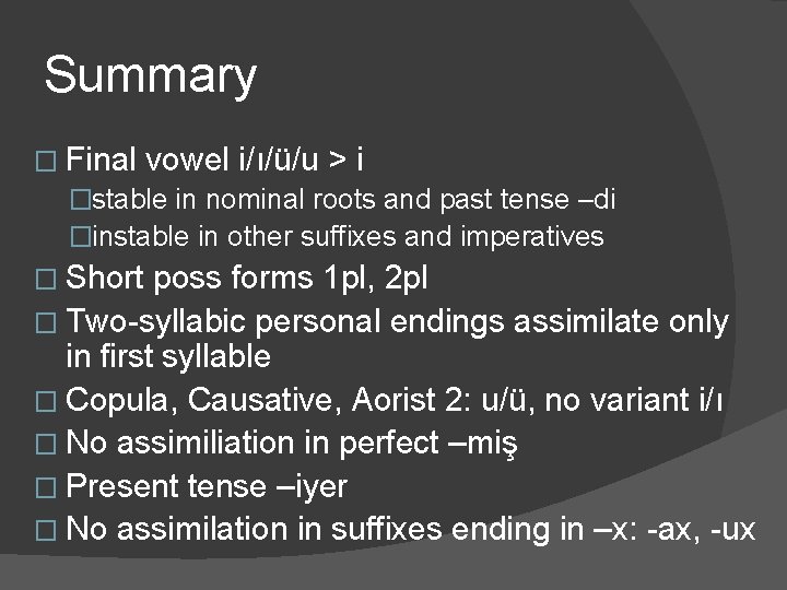 Summary � Final vowel i/ı/ü/u > i �stable in nominal roots and past tense