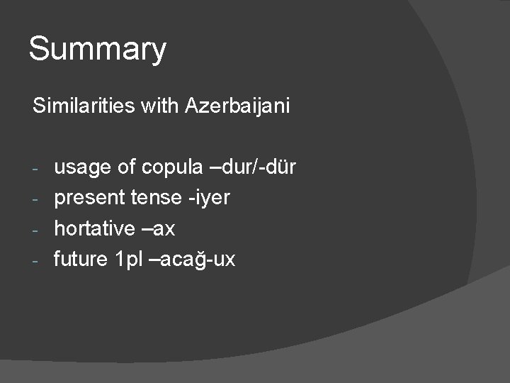 Summary Similarities with Azerbaijani usage of copula –dur/-dür - present tense -iyer - hortative