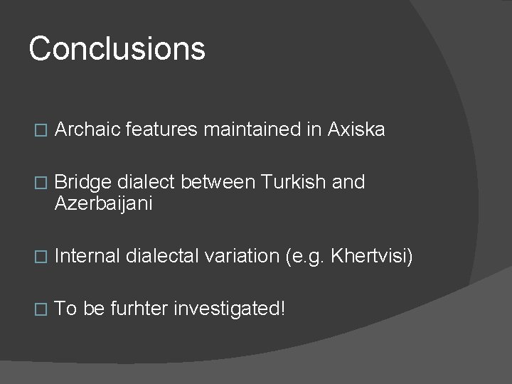 Conclusions � Archaic features maintained in Axiska � Bridge dialect between Turkish and Azerbaijani