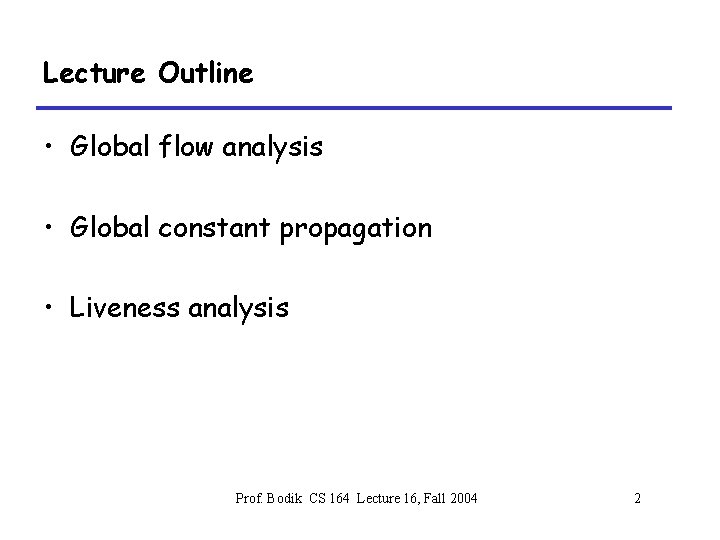 Lecture Outline • Global flow analysis • Global constant propagation • Liveness analysis Prof.