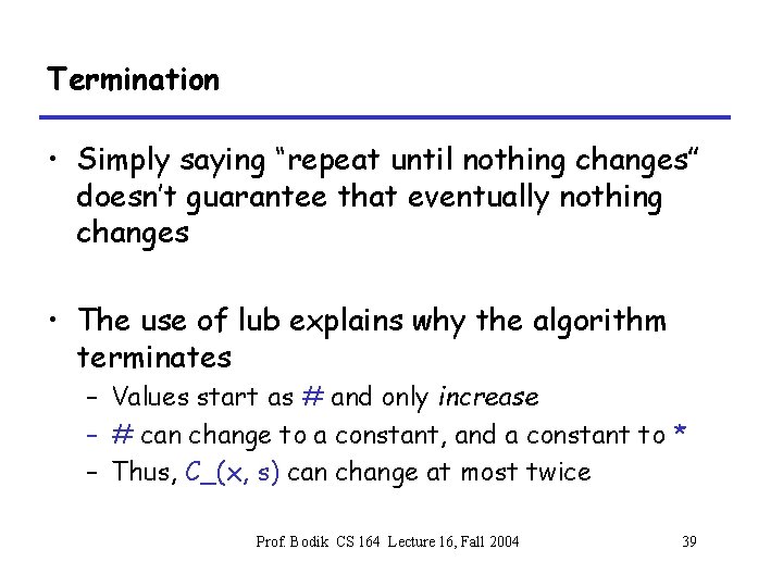 Termination • Simply saying “repeat until nothing changes” doesn’t guarantee that eventually nothing changes