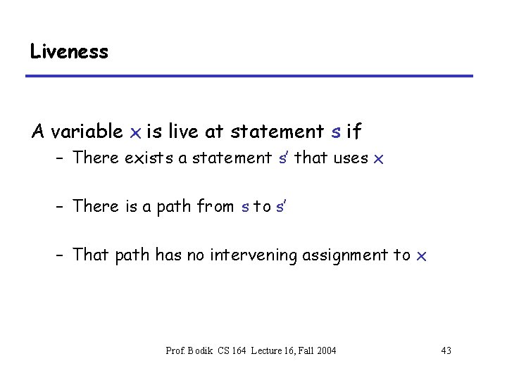 Liveness A variable x is live at statement s if – There exists a