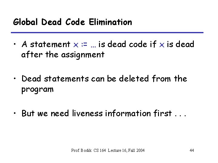 Global Dead Code Elimination • A statement x : = … is dead code