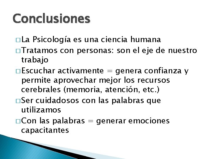 Conclusiones � La Psicología es una ciencia humana � Tratamos con personas: son el